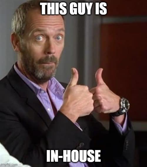 Dr. House from the show "House" giving two thumbs up with the caption "in-house"